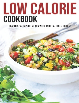 Low Calorie Cookbook: Healthy, Satisfying Meals With 150+ Calories Or Less by Ledbetter, Matthew W.