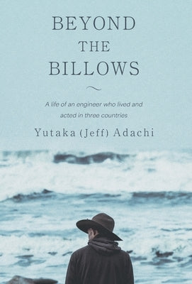 Beyond the Billows: A life of an engineer who lived and acted in three countries by Adachi, Yutaka (Jeff)