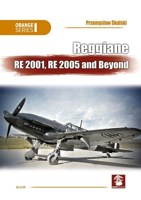 Reggiane Re 2001, Re 2005 and Beyond by Skulski, Przemyslaw