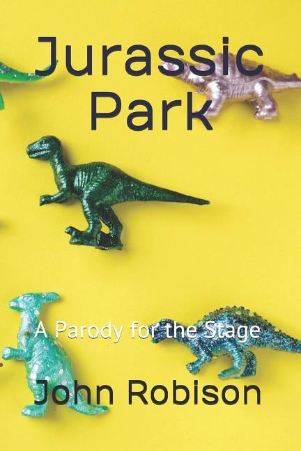 Jurassic Park: A Parody for the Stage by Robison, John