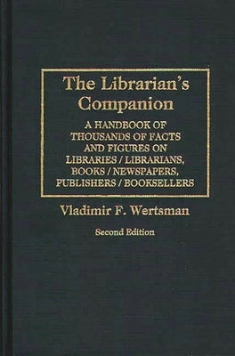 The Librarian's Companion: A Handbook of Thousands of Facts and Figures on Libraries / Librarians, Books / Newspapers, Publishers / Booksellers S by Wertsman, Vladimir F.