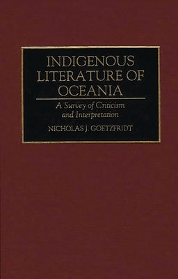 Indigenous Literature of Oceania: A Survey of Criticism and Interpretation by Goetzfridt, Nicholas J.