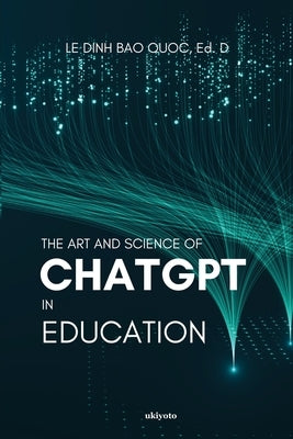 The Art and Science of ChatGPT in Education by Le Dinh Bao Quoc