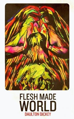 Flesh Made World by Dickey, Daulton