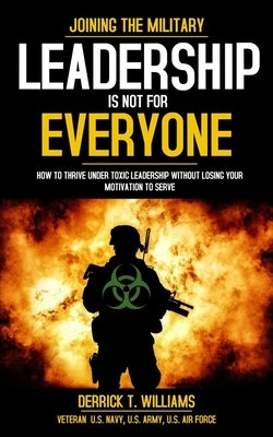 Leadership Is Not For Everyone: How To Thrive Under Toxic Leadership Without Losing Your Motivation To Serve" by Williams, Derrick T.