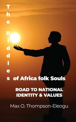 The Riddles of Africa folk Souls: Road to National Identity & Values by Thompson-Eleogu, Max O.