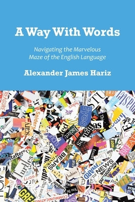 A Way With Words: Navigating the Marvelous Maze of the English Language by Hariz, Alexander James