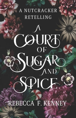 A Court of Sugar and Spice: A Nutcracker Romance Retelling by Kenney, Rebecca F.