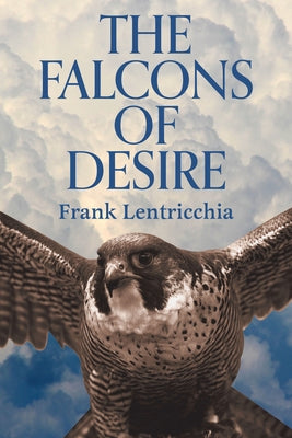 The Falcons of Desire by Lentricchia, Frank