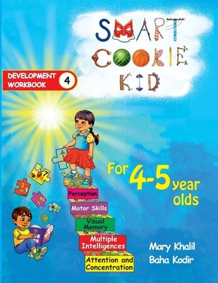 Smart Cookie Kid For 4-5 Year Olds Educational Development Workbook 4: Attention and Concentration Visual Memory Multiple Intelligences Motor Skills by Khalil, Mary