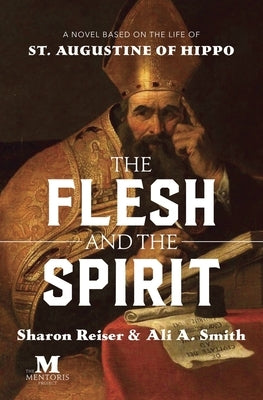 The Flesh and the Spirit: A Novel Based on the Life of St. Augustine of Hippo by Reiser, Sharon