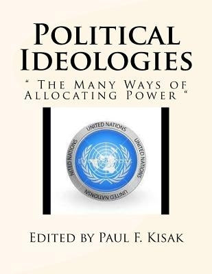 Political Ideologies: " The Many Ways of Allocating Power " by Kisak, Paul F.