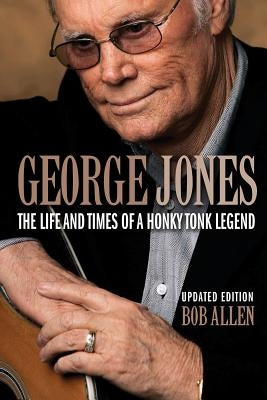 George Jones: The Life and Times of a Honky Tonk Legend by Allen, Bob