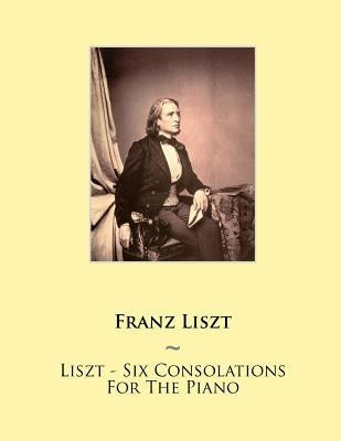 Liszt - Six Consolations For The Piano by Samwise Publishing