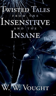 Twisted Tales from the Insensitive and the Insane by Vought, W. W.