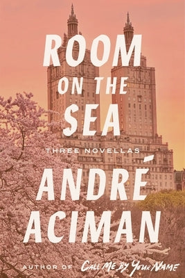 Room on the Sea: Three Novellas by Aciman, Andr?