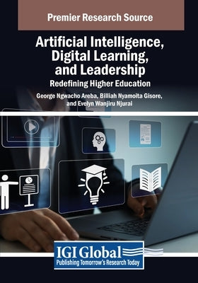 Artificial Intelligence, Digital Learning, and Leadership: Redefining Higher Education by Areba, George Ngwacho