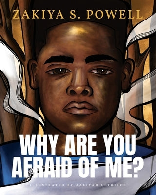 Why Are You Afraid Of Me? by Powell, Zakiya S.