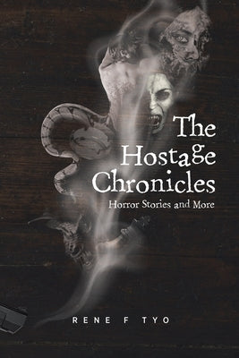 The Hostage Chronicles: Horror Stories and More by Tyo, Rene F.