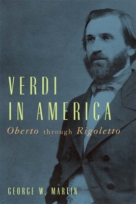 Verdi in America: Oberto Through Rigoletto by Martin, George W.