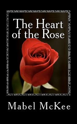 The Heart of the Rose by McKee, Mabel A.