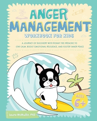 Anger Management Workbook for Kids: A Journey of Discovery with Ronny the Frenchie to Stay Calm, Boost Emotional Resilience, and Foster Inner Peace by Ronny the Frenchie