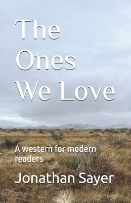 The Ones We Love: A western for modern readers by Sayer, Jonathan