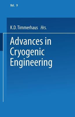 Advances in Cryogenic Engineering: Proceedings of the 1963 Cryogenic Engineering Conference University of Colorado College of Engineering and National by Timmerhaus, K. D.