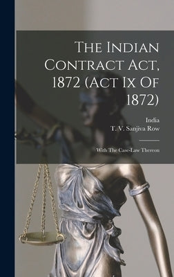 The Indian Contract Act, 1872 (act Ix Of 1872): With The Case-law Thereon by India