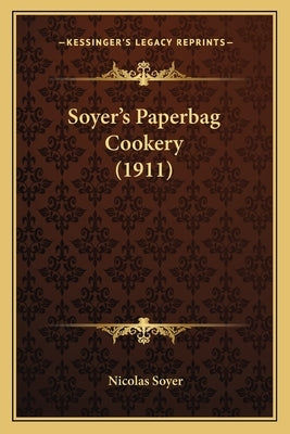 Soyer's Paperbag Cookery (1911) by Soyer, Nicolas