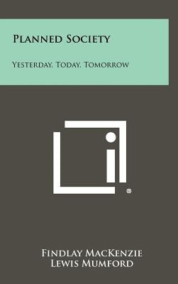 Planned Society: Yesterday, Today, Tomorrow by MacKenzie, Findlay