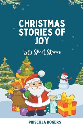 Christmas Stories of Joy - 50 Short Stories by Rogers, Priscilla