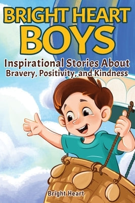 Bright Heart Boys: Inspirational Stories About Bravery, Positivity, and Kindness by Heart, Bright