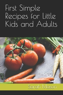 First Simple Recipes for Little Kids and Adults by Mason, Sarah