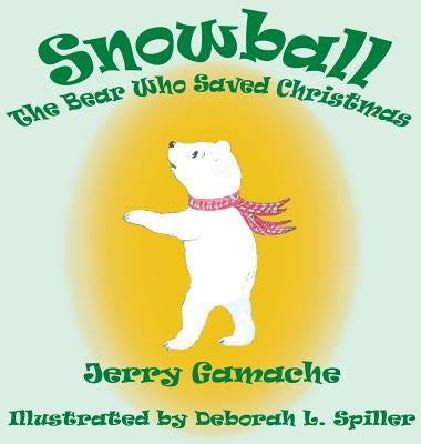 Snowball, the Bear Who Saved Christmas by Gamache, Gerald L.