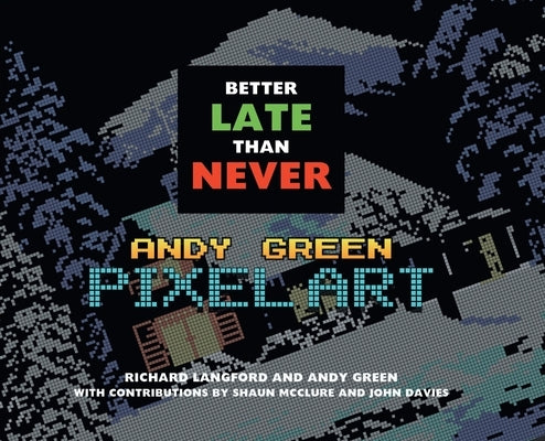 Better Late Than Never: Andy Green Pixel Art by Green, Andy