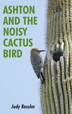 Ashton and the Noisy Cactus Bird by Kessler, Judy