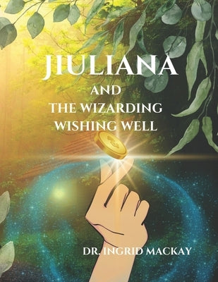 Jiuliana and the Wizarding Wishing Well by MacKay, Ingrid