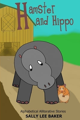 Hamster and Hippo: A fun read aloud illustrated tongue twisting tale brought to you by the letter "H". by Baker, Sally Lee