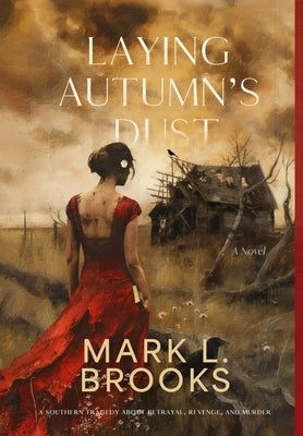 Laying Autumn's Dust: A Southern Tragedy About Betrayal, Revenge, and Murder: A Southern Tragedy About by Brooks, Mark L.