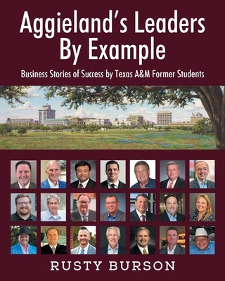 Aggieland's Leaders By Example: Business Stories of Success by Texas A&M Former Students by Burson, Rusty