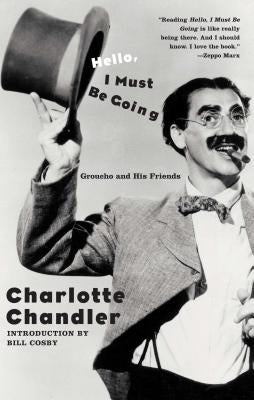 Hello, I Must Be Going: Groucho and His Friends by Chandler, Charlotte