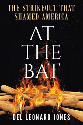 At The Bat: The Strikeout That Shamed America by Jones, del Leonard