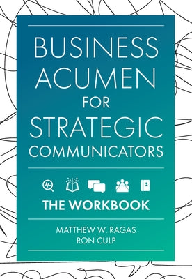 Business Acumen for Strategic Communicators: The Workbook by Ragas, Matthew W.