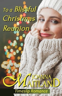 To a Blissful Christmas Reunion: Timeslip Romance by Maitland, Joanna