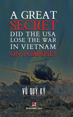 A Great Secret - Did The USA Lose The War In Vietnam On Purpose (hardcover) by Vu, Quy Ky