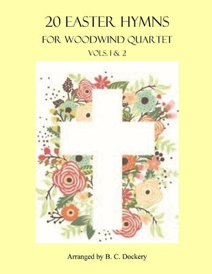 20 Easter Hymns for Woodwind Quartet: Vols. 1 & 2 by Dockery, B. C.