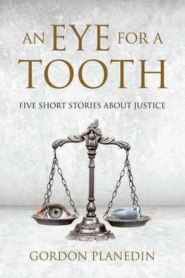 An Eye for A Tooth: Five Short Stories About Justice by Planedin, Gordon