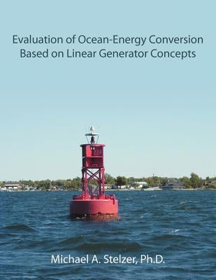 Evaluation of Ocean-Energy Conversion Based on Linear Generator Concepts by Stelzer, Michael A.