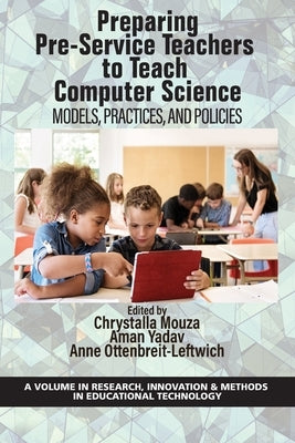 Preparing Pre-Service Teachers to Teach Computer Science: Models, Practices, and Policies by Mouza, Chrystalla